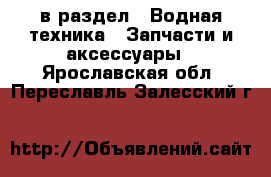  в раздел : Водная техника » Запчасти и аксессуары . Ярославская обл.,Переславль-Залесский г.